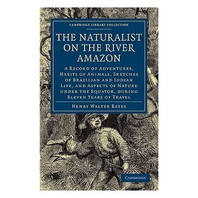 "The Naturalist on the River Amazon: A Record of Adventures, Habits of Animals, Sketches of Braz