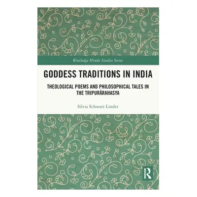 "Goddess Traditions in India: Theological Poems and Philosophical Tales in the Tripurārahasya" -