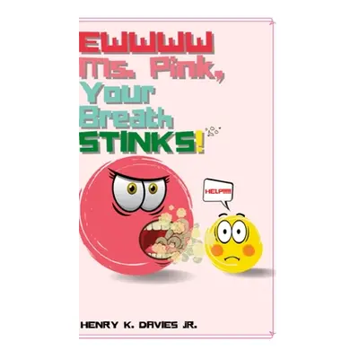 "Ewwww Ms. Pink Your Breath Stinks!!!" - "" ("Davies Henry K. Jr.")