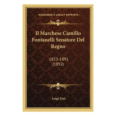 "Il Marchese Camillo Fontanelli Senatore Del Regno: 1823-1891 (1892)" - "" ("Zini Luigi")