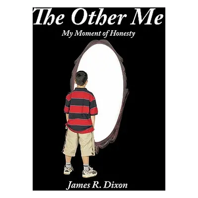 "The Other Me: (My Moment of Honesty)" - "" ("Dixon James R.")