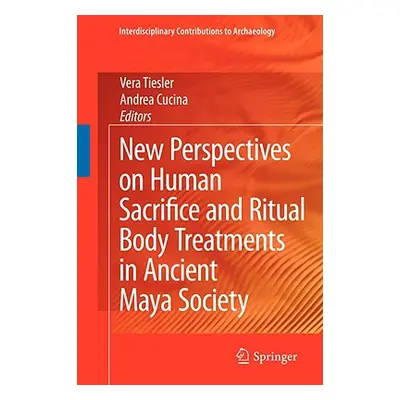 "New Perspectives on Human Sacrifice and Ritual Body Treatments in Ancient Maya Society" - "" ("