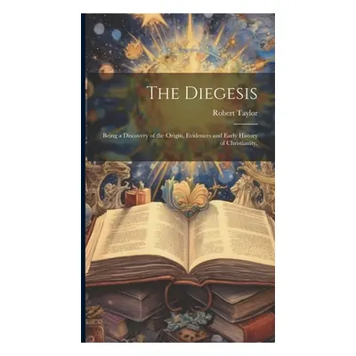 "The Diegesis: Being a Discovery of the Origin, Evidences and Early History of Christianity," - 