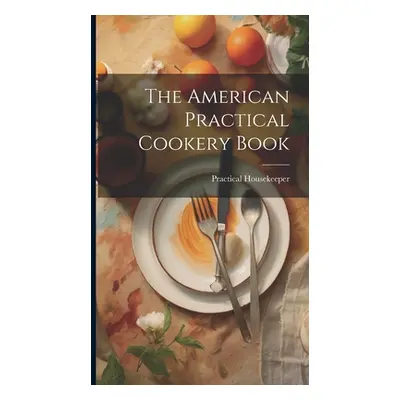 "The American Practical Cookery Book" - "" ("Housekeeper Practical")