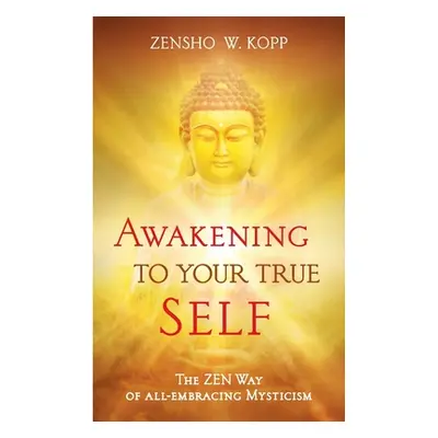 "Awakening to Your True Self: The Zen way of all-embracing mysticism" - "" ("W. Kopp Zensho")