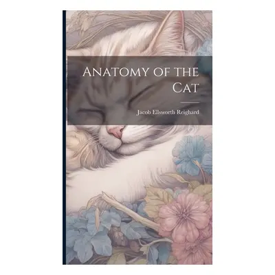 "Anatomy of the Cat" - "" ("Reighard Jacob Ellsworth")