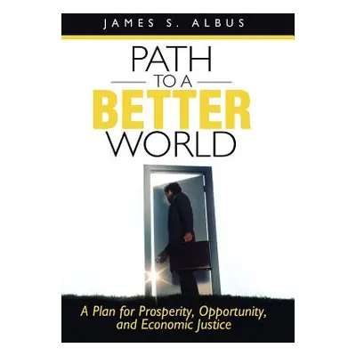 "Path to a Better World: A Plan for Prosperity, Opportunity, and Economic Justice" - "" ("Albus 