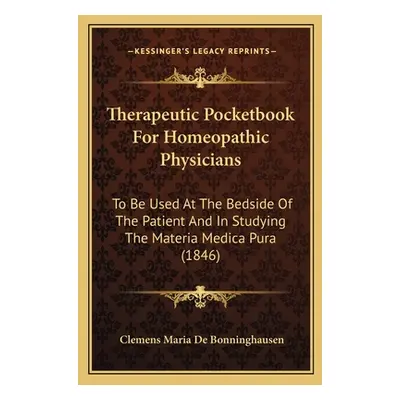 "Therapeutic Pocketbook For Homeopathic Physicians: To Be Used At The Bedside Of The Patient And