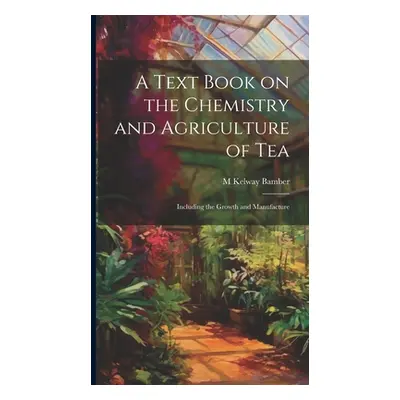 "A Text Book on the Chemistry and Agriculture of Tea: Including the Growth and Manufacture" - ""