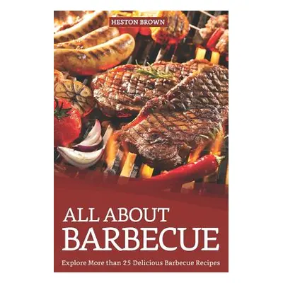 "All about Barbecue: Explore More Than 25 Delicious Barbecue Recipes" - "" ("Brown Heston")