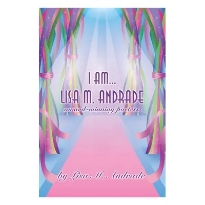 "I Am... Lisa M. Andrade: award-winning poetess" - "" ("Andrade Lisa M.")