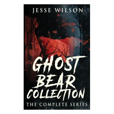 "Ghost Bear Collection: The Complete Series" - "" ("Wilson Jesse")