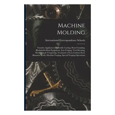 "Machine Molding; Foundry Appliances, Malleable Casting, Brass Founding, Blacksmith-shop Equipme