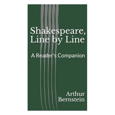 "Shakespeare, Line by Line: A Reader's Companion" - "" ("Bernstein Arthur J.")