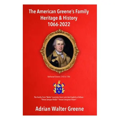 "The American Greene's Family Heritage and History 1066-2022" - "" ("Greene Adrian Walter")