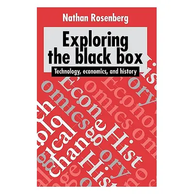 "Exploring the Black Box: Technology, Economics, and History" - "" ("Rosenberg Nathan")