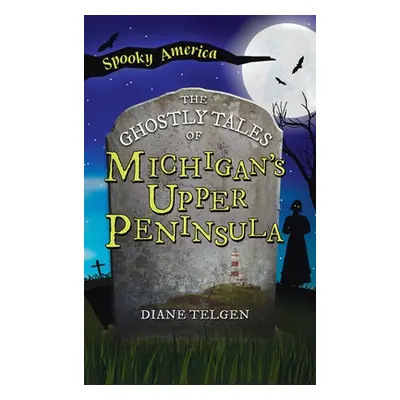 "Ghostly Tales of Michigan's Upper Peninsula" - "" ("Telgen Diane")