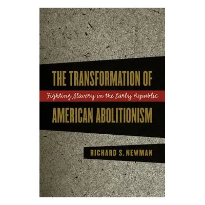 "Transformation of American Abolitionism" - "" ("Newman Richard S.")