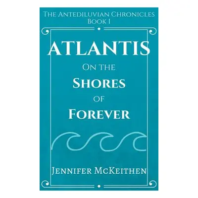 "Atlantis On the Shores of Forever" - "" ("McKeithen Jennifer")