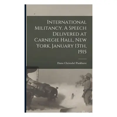 "International Militancy. A Speech Delivered at Carnegie Hall, New York, January 13th, 1915" - "