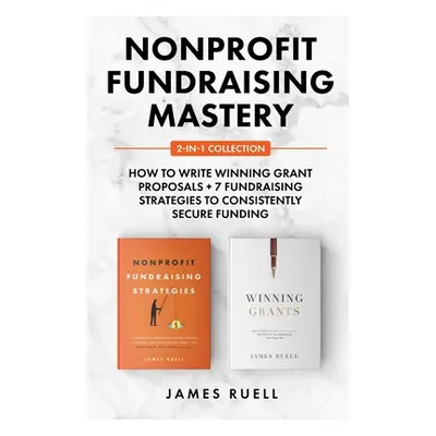 "Nonprofit Fundraising Mastery 2-in-1 Collection: How to Write Winning Grant Proposals + 7 Fundr