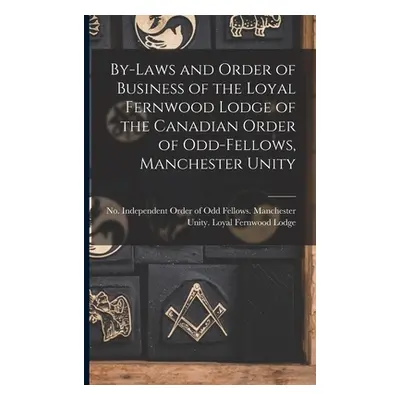 "By-laws and Order of Business of the Loyal Fernwood Lodge of the Canadian Order of Odd-Fellows,