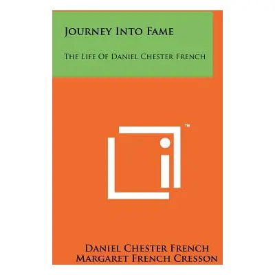 "Journey Into Fame: The Life of Daniel Chester French" - "" ("French Daniel Chester")