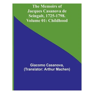 "The Memoirs of Jacques Casanova de Seingalt, 1725-1798. Volume 01: Childhood" - "" ("Casanova G