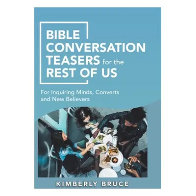 "Bible Conversation Teasers for the Rest of Us: For Inquiring Minds, Converts and New Believers"