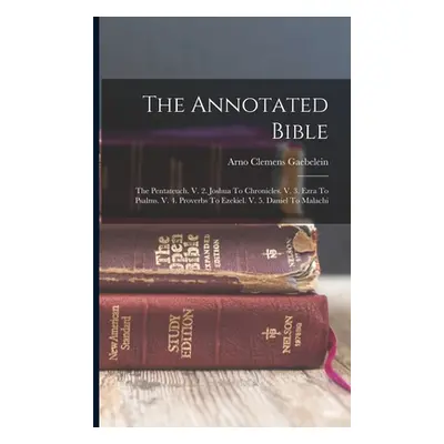 "The Annotated Bible: The Pentateuch. V. 2. Joshua To Chronicles. V. 3. Ezra To Psalms. V. 4. Pr