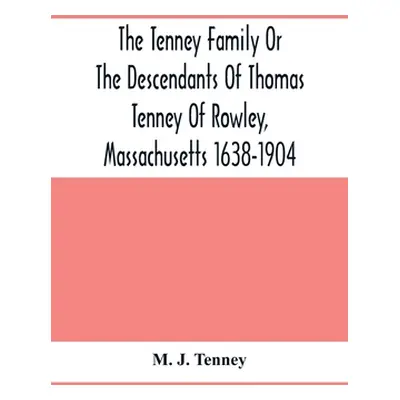 "The Tenney Family Or The Descendants Of Thomas Tenney Of Rowley, Massachusetts 1638-1904" - "" 