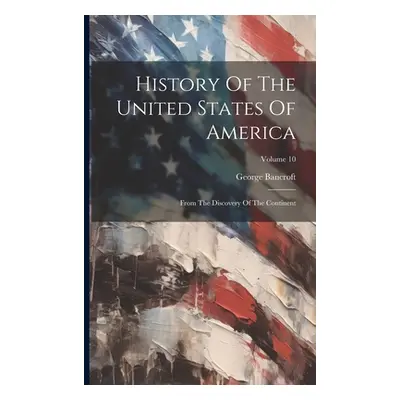 "History Of The United States Of America: From The Discovery Of The Continent; Volume 10" - "" (