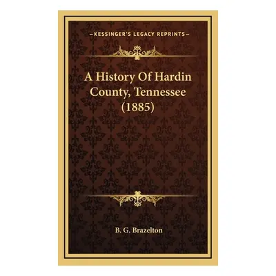 "A History Of Hardin County, Tennessee (1885)" - "" ("Brazelton B. G.")