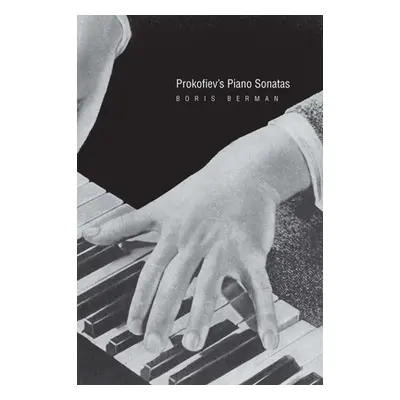 "Prokofiev's Piano Sonatas: A Guide for the Listener and the Performer" - "" ("Berman Boris")