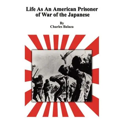 "Life As An American Prisoner of War of the Japanese" - "" ("Balaza Charles")