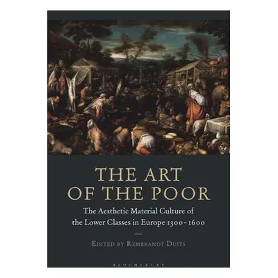 "The Art of the Poor: The Aesthetic Material Culture of the Lower Classes in Europe 1300-1600" -