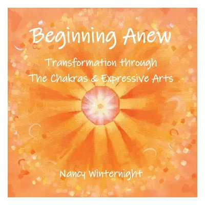 "Beginning Anew: Transformation through Chakras and Expressive Arts" - "" ("Winternight Nancy")