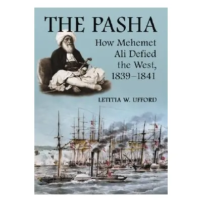 "Pasha: How Mehemet Ali Defied the West, 1839-1841" - "" ("Ufford Letitia W.")