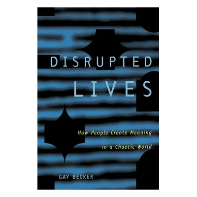 "Disrupted Lives: How People Create Meaning in Chaotic World" - "" ("Becker Gay")