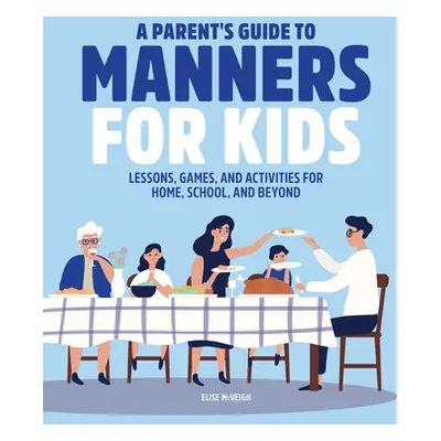 "A Parent's Guide to Manners for Kids: Lessons, Games, and Activities for Home, School, and Beyo