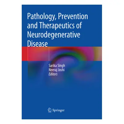 "Pathology, Prevention and Therapeutics of Neurodegenerative Disease" - "" ("Singh Sarika")