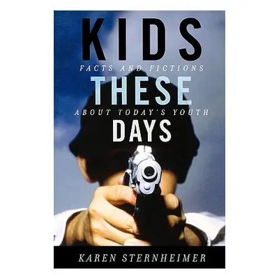 "Kids These Days: Facts and Fictions About Today's Youth" - "" ("Sternheimer Karen")