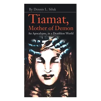 "Tiamat, Mother of Demon: An Apocalypse, in a Deathless World" - "" ("Siluk Dennis L.")