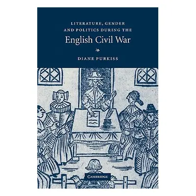 "Literature, Gender and Politics During the English Civil War" - "" ("Purkiss Diane")