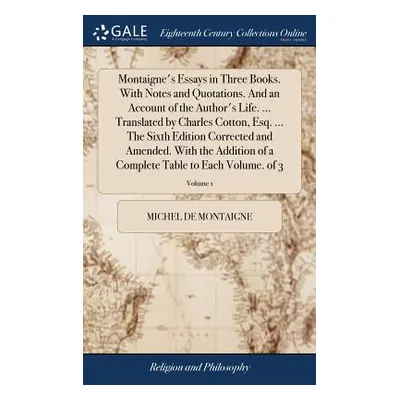 "Montaigne's Essays in Three Books. With Notes and Quotations. And an Account of the Author's Li