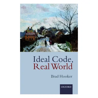 "Ideal Code, Real World a Rule-Consequentialist Theory of Morality" - "" ("Hooker Brad")