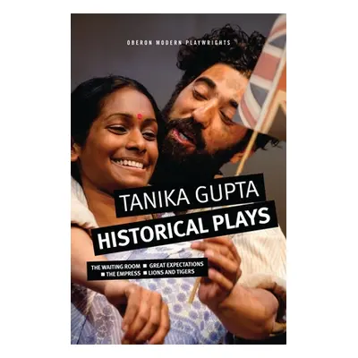 "Tanika Gupta: Historical Plays: The Waiting Room; Great Expectations; The Empress; Lions and Ti