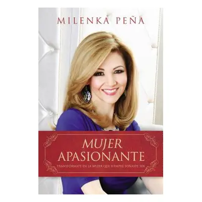 "Mujer Apasionante: Transfrmate en la mujer que siempre soaste ser" - "" ("Pena Milenka")