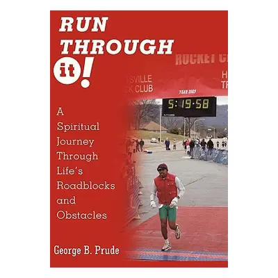 "Run Through It: A Spiritual Journey Through Life's Roadblocks and Obstacles" - "" ("Prude Georg