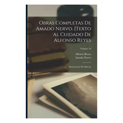 "Obras completas de Amado Nervo. [Texto al cuidado de Alfonso Reyes; ilustraciones de Marco]; Vo